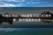 今晚别冲动：NBA背靠背我只盯两件事：防守强度和伤停