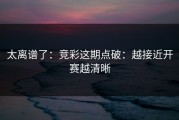 太离谱了：竞彩这期点破：越接近开赛越清晰