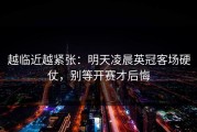 越临近越紧张：明天凌晨英冠客场硬仗，别等开赛才后悔