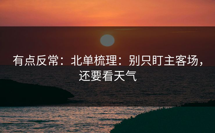 有点反常：北单梳理：别只盯主客场，还要看天气