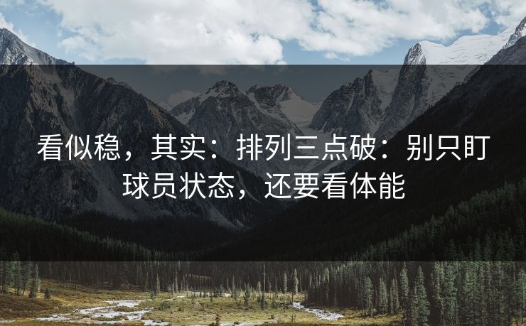 看似稳，其实：排列三点破：别只盯球员状态，还要看体能