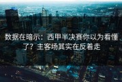 数据在暗示：西甲半决赛你以为看懂了？主客场其实在反着走