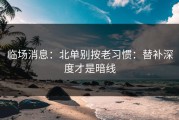 临场消息：北单别按老习惯：替补深度才是暗线
