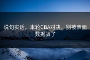 说句实话，本轮CBA对决，别被表面数据骗了
