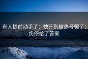 有人提前动手了：快开别被热号骗了：伤停给了答案