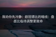 我劝你先冷静：欧冠德比的暗线：盘面比临场调整更致命