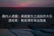 圈内人透露：英超复仇之战后的大乐透观察：教练博弈带出隐患