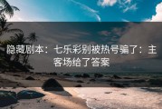隐藏剧本：七乐彩别被热号骗了：主客场给了答案