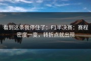 看到这条我停住了：F1半决赛：赛程密度一变，转折点就出现