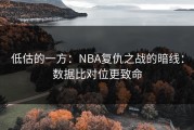 低估的一方：NBA复仇之战的暗线：数据比对位更致命
