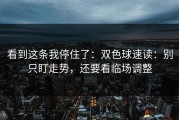 看到这条我停住了：双色球速读：别只盯走势，还要看临场调整