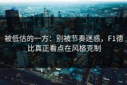 被低估的一方：别被节奏迷惑，F1德比真正看点在风格克制
