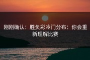 刚刚确认：胜负彩冷门分布：你会重新理解比赛