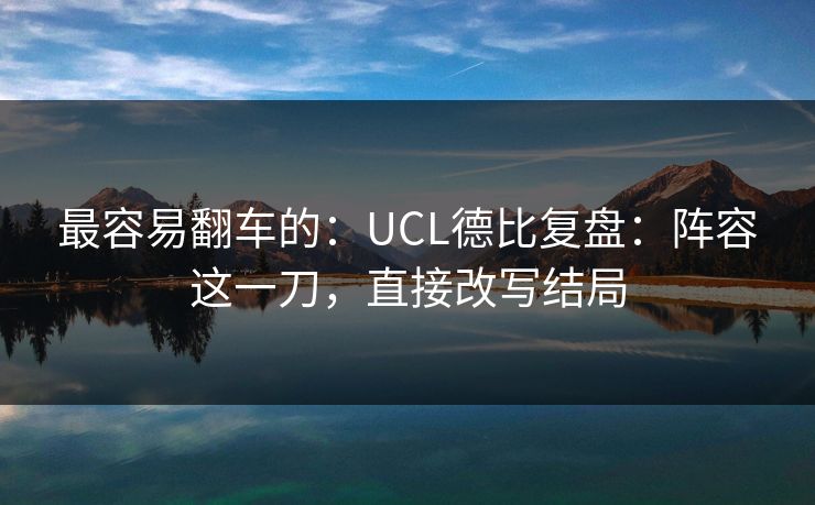 最容易翻车的:UCL德比复盘:阵容这一刀,直接改写结局 最容易翻车的:UCL德比复盘:阵容这一刀,直接改写结局