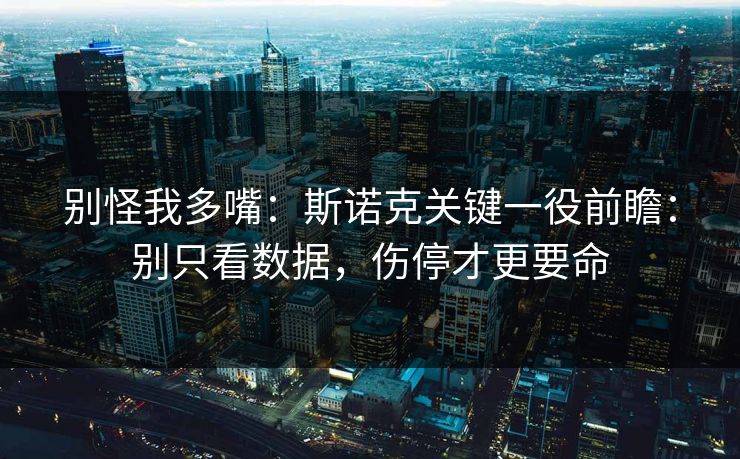 别怪我多嘴：斯诺克关键一役前瞻：别只看数据，伤停才更要命