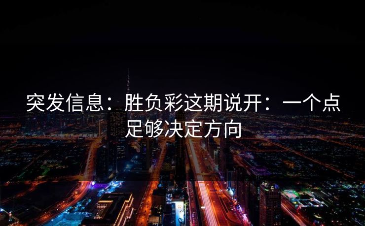 突发信息：胜负彩这期说开：一个点足够决定方向