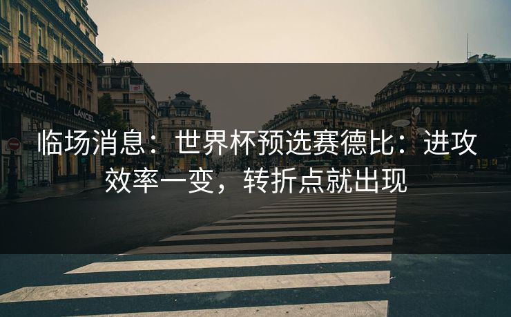 临场消息：世界杯预选赛德比：进攻效率一变，转折点就出现