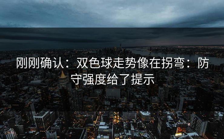 刚刚确认：双色球走势像在拐弯：防守强度给了提示
