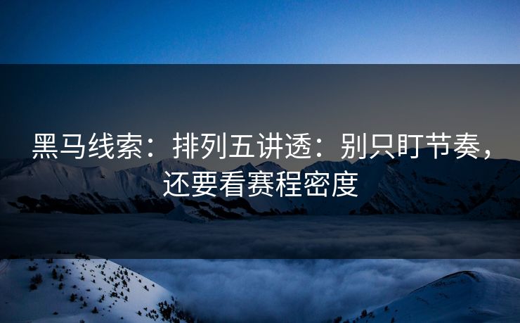 黑马线索：排列五讲透：别只盯节奏，还要看赛程密度