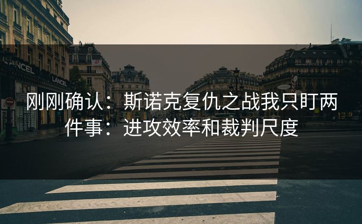 刚刚确认：斯诺克复仇之战我只盯两件事：进攻效率和裁判尺度