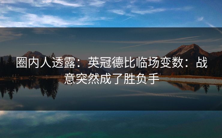 圈内人透露：英冠德比临场变数：战意突然成了胜负手