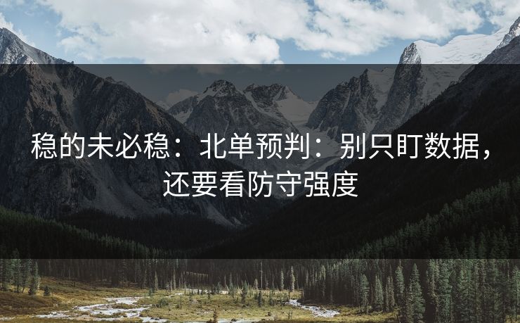 稳的未必稳：北单预判：别只盯数据，还要看防守强度