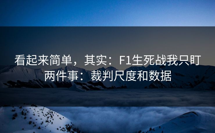 看起来简单，其实：F1生死战我只盯两件事：裁判尺度和数据