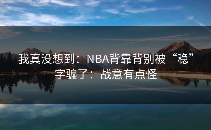我真没想到：NBA背靠背别被“稳”字骗了：战意有点怪